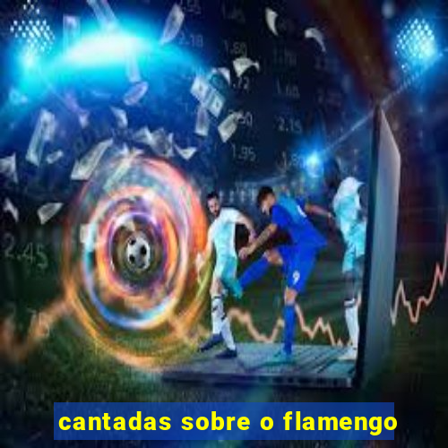 cantadas sobre o flamengo